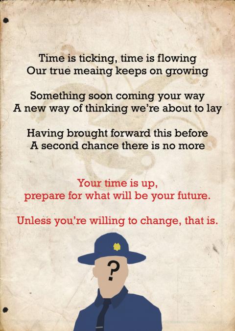 A poster with the text: ‘Time is ticking, time is flowing / Our true meaning keeps on growing. Something soon coming your way / A new way of thinking we’re about to lay. Having brought forward this before / A second chance there is no more. Your time is up, prepare for what will be your future. Unless you’re willing to change, that is.